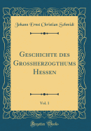 Geschichte Des Grossherzogthums Hessen, Vol. 1 (Classic Reprint)