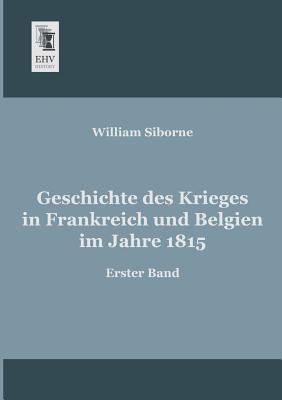 Geschichte des Krieges in Frankreich und Belgien im Jahre 1815 - Siborne, William