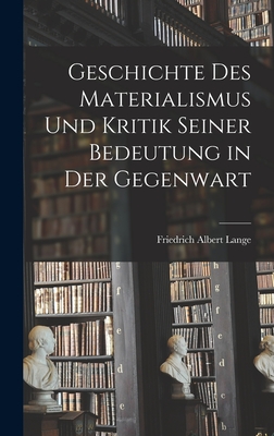 Geschichte Des Materialismus Und Kritik Seiner Bedeutung in Der Gegenwart - Lange, Friedrich Albert