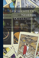 Geschichte Des Neueren Occultismus: Geheimwissenschaftliche Systeme Von Agrippa Von Nettesheym Bis Zu Carl Du Prel