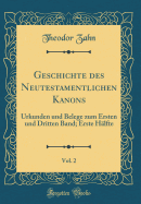 Geschichte Des Neutestamentlichen Kanons, Vol. 2: Urkunden Und Belege Zum Ersten Und Dritten Band; Erste Hlfte (Classic Reprint)