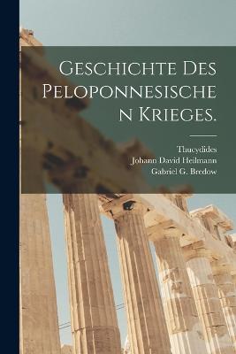 Geschichte des Peloponnesischen Krieges. - Thucydides (Creator), and Johann David Heilmann (Creator), and Gabriel G Bredow (Creator)