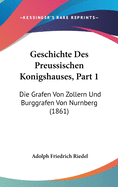 Geschichte Des Preussischen Konigshauses, Part 1: Die Grafen Von Zollern Und Burggrafen Von Nurnberg (1861)