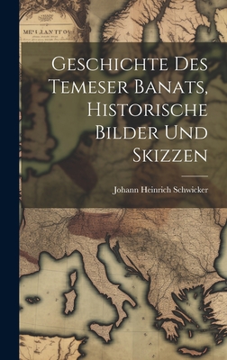 Geschichte Des Temeser Banats, Historische Bilder Und Skizzen - Schwicker, Johann Heinrich