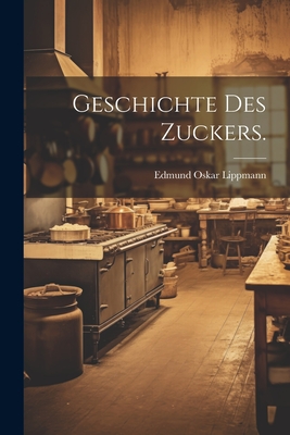 Geschichte Des Zuckers - Lippmann, Edmund Oskar