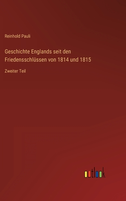 Geschichte Englands seit den Friedensschl?ssen von 1814 und 1815: Zweiter Teil - Pauli, Reinhold