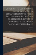 Geschichte, Lehren und Meinungen aller bestandenen und noch bestehenden religisen Sekten der Juden und der Geheimlehre oder Cabbalah, Erster Band