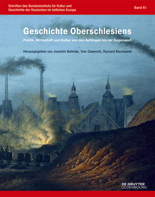 Geschichte Oberschlesiens: Politik, Wirtschaft Und Kultur Von Den Anfngen Bis Zur Gegenwart - Bahlcke, Joachim (Editor), and Gawrecki, Dan (Editor), and Kaczmarek, Ryszard (Editor)