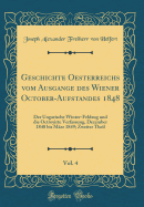 Geschichte Oesterreichs Vom Ausgange Des Wiener October-Aufstandes 1848, Vol. 4: Der Ungarische Winter-Feldzug Und Die Octroyirte Verfassung, December 1848 Bis Mrz 1849; Zweiter Theil (Classic Reprint)