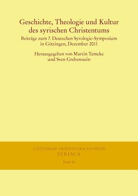 Geschichte, Theologie Und Kultur Des Syrischen Christentums: Beitrage Zum 7. Deutschen Syrologie-Symposium in Gottingen, Dezember 2011 - Tamcke, Martin (Editor), and Grebenstein, Sven (Editor)