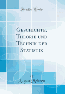 Geschichte, Theorie Und Technik Der Statistik (Classic Reprint)