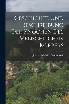 Geschichte Und Beschreibung Der Knochen Des Menschlichen Krpers - Blumenbach, Johann Friedrich