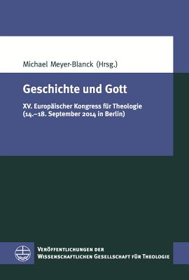 Geschichte Und Gott: XV. Europaischer Kongress Fur Theologie (14.-18. September 2014 in Berlin) - Meyer-Blanck, Michael (Editor)