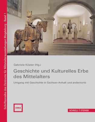 Geschichte Und Kulturelles Erbe Des Mittelalters: Umgang Mit Geschichte in Sachsen-Anhalt Und Andernorts - Koster, Gabriele (Editor)