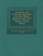 Geschichte Und System Des Rmischen Rechtes: (manuel ?l?mentaire de Droit Romain); Volume 1