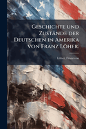 Geschichte und Zust?nde der Deutschen in Amerika von Franz Lher.