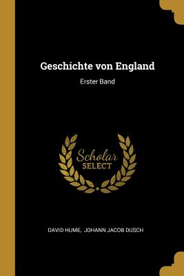 Geschichte Von England: Erster Band - Hume, David, and Johann Jacob Dusch (Creator)