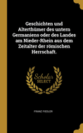 Geschichten und Alterthmer des untern Germaniens oder des Landes am Nieder-Rhein aus dem Zeitalter der rmischen Herrschaft.