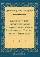 Geschichtliche Entwickelung Der Standesverhltnisse in LIV-Esth-Und Curland Bis Zum Jahre 1561 (Classic Reprint)