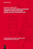 Geschichtsmethodologische Aspekte Der Kategorie Gesellschaftsformation: Ernst Engelberg Zum 65. Geburtstag