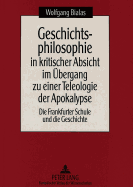 Geschichtsphilosophie in Kritischer Absicht Im Uebergang Zu Einer Teleologie Der Apokalypse: Die Frankfurter Schule Und Die Geschichte