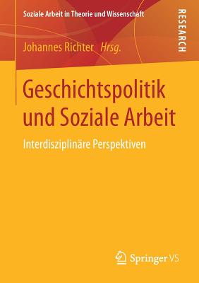 Geschichtspolitik Und Soziale Arbeit: Interdisziplinare Perspektiven - Richter, Johannes (Editor)