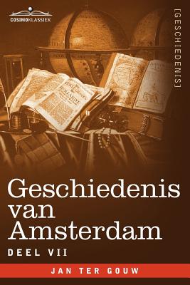 Geschiedenis Van Amsterdam - Deel VII - In Zeven Delen - Ter Gouw, Jan