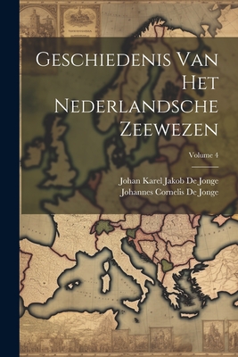 Geschiedenis Van Het Nederlandsche Zeewezen; Volume 4 - De Jonge, Johan Karel Jakob, and De Jonge, Johannes Cornelis