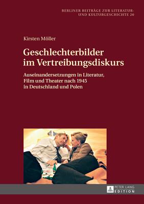 Geschlechterbilder im Vertreibungsdiskurs: Auseinandersetzungen in Literatur, Film und Theater nach 1945 in Deutschland und Polen - Von Der L?he, Irmela, and Mller, Kirsten