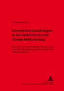 Geschwisterbeziehungen in Kinderbuechern zum Thema Behinderung: Eine literaturwissenschaftliche Untersuchung unter Beruecksichtigung geschlechtertypischer Rollendivergenzen