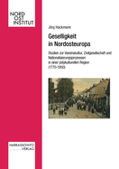 Geselligkeit in Nordosteuropa: Studien Zur Vereinskultur, Zivilgesellschaft Und Nationalisierungsprozessen in Einer Polykulturellen Region (1770-1950)