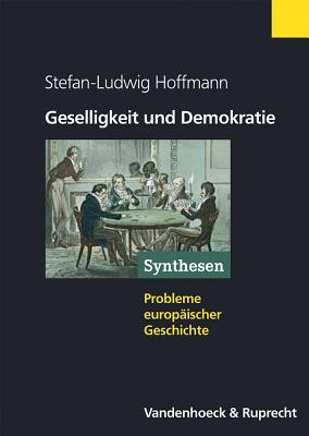 Geselligkeit Und Demokratie: Vereine Und Zivile Gesellschaft Im Transnationalen Vergleich 1750-1914 - Hoffmann, Stefan-Ludwig, Dr.