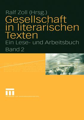 Gesellschaft in Literarischen Texten: Ein Lese- Und Arbeitsbuch Band 2: Okonomische, Politische Und Kulturelle Aspekte - Zoll, Ralf (Editor)