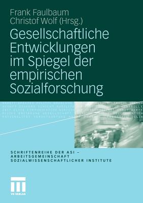 Gesellschaftliche Entwicklungen Im Spiegel Der Empirischen Sozialforschung - Faulbaum, Frank (Editor), and Wolf, Christof, Professor (Editor)