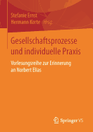 Gesellschaftsprozesse Und Individuelle Praxis: Vorlesungsreihe Zur Erinnerung an Norbert Elias