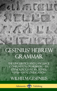 Gesenius' Hebrew Grammar: The Linguistics and Language Composition of Hebrew - its Etymology, Syntax, Tones, Verbs and Conjugation (Hardcover)