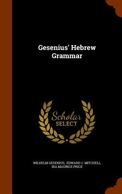 Gesenius' Hebrew Grammar - Gesenius, Wilhelm, and Edward C Mitchell (Creator), and Ira Maurice Price (Creator)