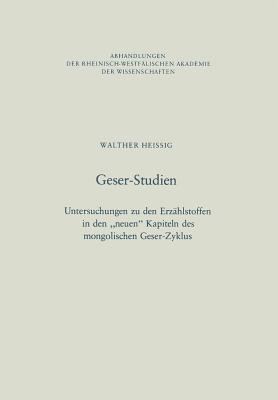 Geser-Studien: Untersuchungen Zu Den Erzhlstoffen in Den "Neuen" Kapiteln Des Mongolischen Geser-Zyklus - Heissig, Walther, Professor