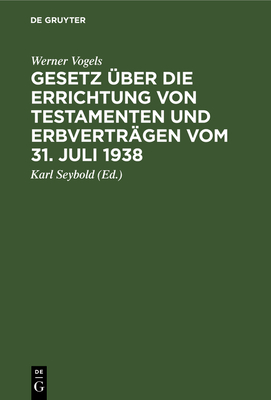 Gesetz ber Die Errichtung Von Testamenten Und Erbvertrgen Vom 31. Juli 1938 - Vogels, Werner, and Seybold, Karl (Editor)