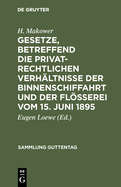 Gesetze, Betreffend Die Privatrechtlichen Verh?ltnisse Der Binnenschiffahrt Und Der Fl?erei Vom 15. Juni 1895