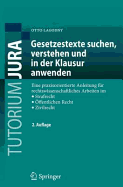 Gesetzestexte Suchen, Verstehen Und in Der Klausur Anwenden: Eine Praxisorientierte Anleitung Fur Rechtswissenschaftliches Arbeiten Im Strafrecht, Offentlichen Recht, Zivilrecht