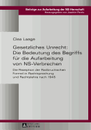 Gesetzliches Unrecht: Die Bedeutung des Begriffs fuer die Aufarbeitung von NS-Verbrechen: Die Rezeption der Radbruchschen Formel in Rechtsprechung und Rechtslehre nach 1945