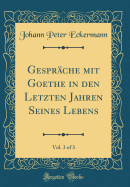 Gesprche Mit Goethe in Den Letzten Jahren Seines Lebens, Vol. 3 of 3 (Classic Reprint)