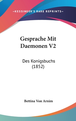 Gesprache Mit Daemonen V2: Des Konigsbuchs (1852) - Arnim, Bettina Von