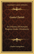 Gesta Christi: Or a History of Humane Progress Under Christianity