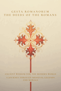 Gesta Romanorum / The Deeds of the Romans: Ancient Wisdom for the Modern World - A Journey Through Medieval Legends and Morals