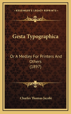 Gesta Typographica: Or a Medley for Printers and Others (1897) - Jacobi, Charles Thomas