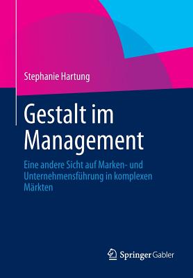 Gestalt Im Management: Eine Andere Sicht Auf Marken- Und Unternehmensfuhrung in Komplexen Markten - Hartung, Stephanie