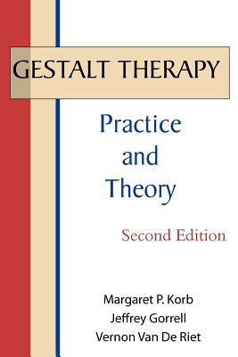 Gestalt Therapy: Practice and Theory - Korb, Margaret P, and Gorrell, Jeffrey, and Van de Riet, Vernon