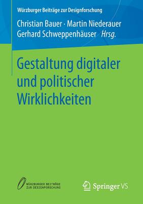 Gestaltung Digitaler Und Politischer Wirklichkeiten - Bauer, Christian (Editor), and Niederauer, Martin (Editor), and Schweppenh?user, Gerhard (Editor)